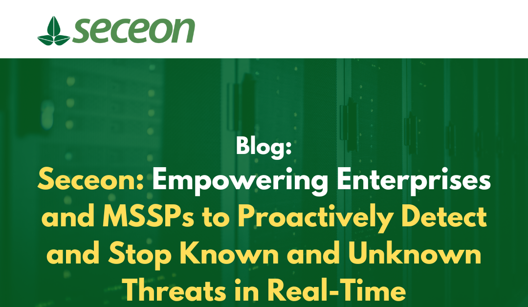 Seceon: Empowering Enterprises and MSSPs to Proactively Detect and Stop Known and Unknown Threats in Real-Time