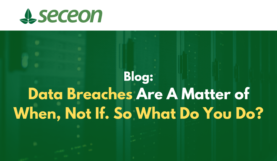 Data Breaches Are A Matter of When, Not If. So What Do You Do?