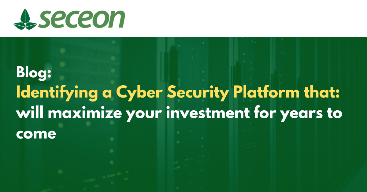 Identifying a Cyber Security Platform that will maximize your investment for years to come.