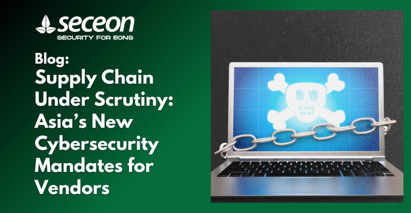 Supply Chain Under Scrutiny: Asia’s New Cybersecurity Mandates for Vendors