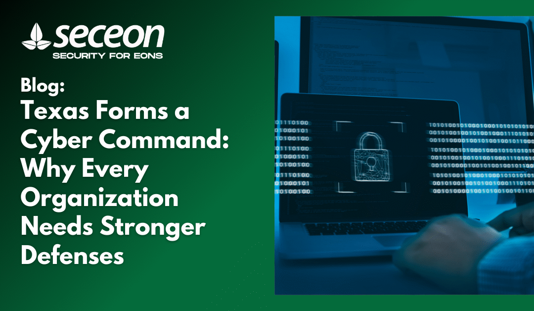 Texas Forms a Cyber Command: Why Every Organization Needs Stronger Defenses