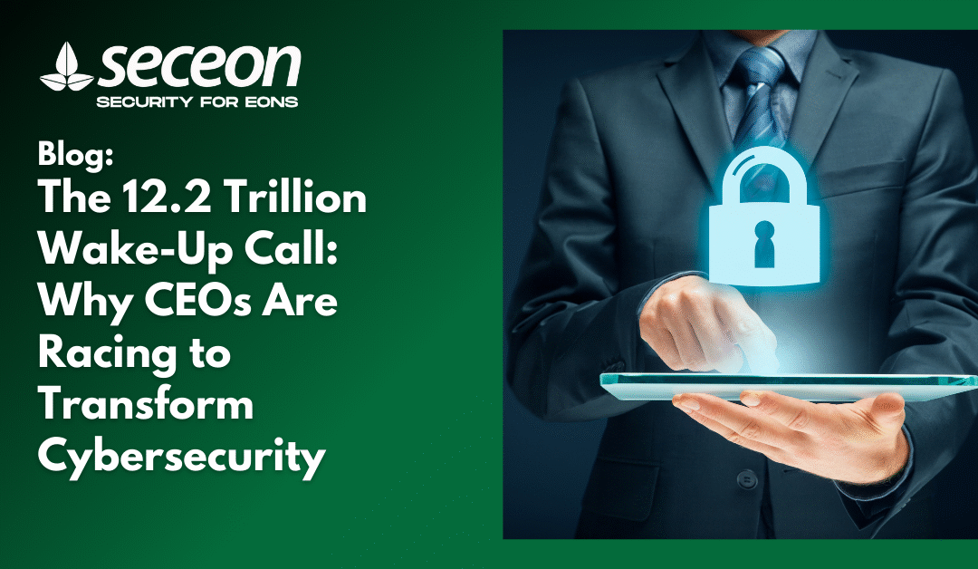 The 12.2 Trillion Wake-Up Call: Why CEOs Are Racing to Transform Cybersecurity