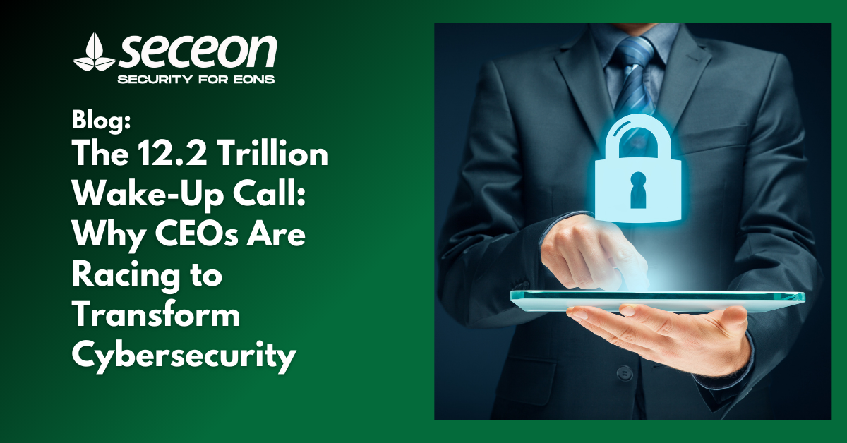 The 12.2 Trillion Wake-Up Call: Why CEOs Are Racing to Transform Cybersecurity