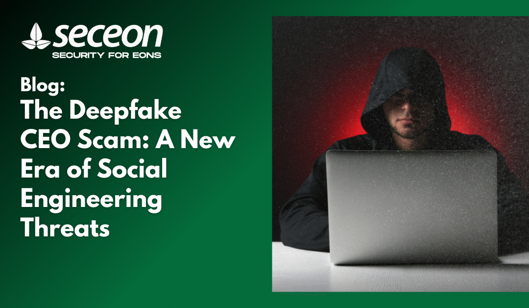 The Deepfake CEO Scam: A New Era of Social Engineering Threats