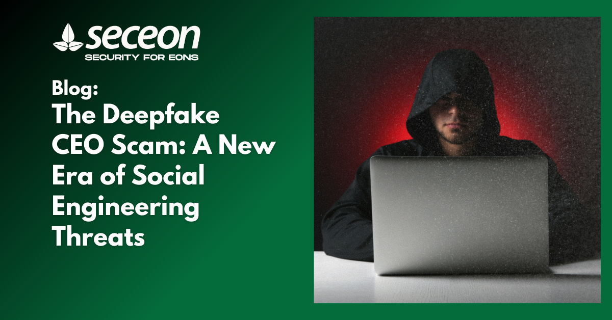 The Deepfake CEO Scam: A New Era of Social Engineering Threats