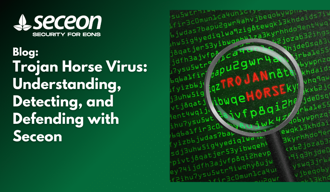 Trojan Horse Virus: Understanding, Detecting, and Defending with Seceon