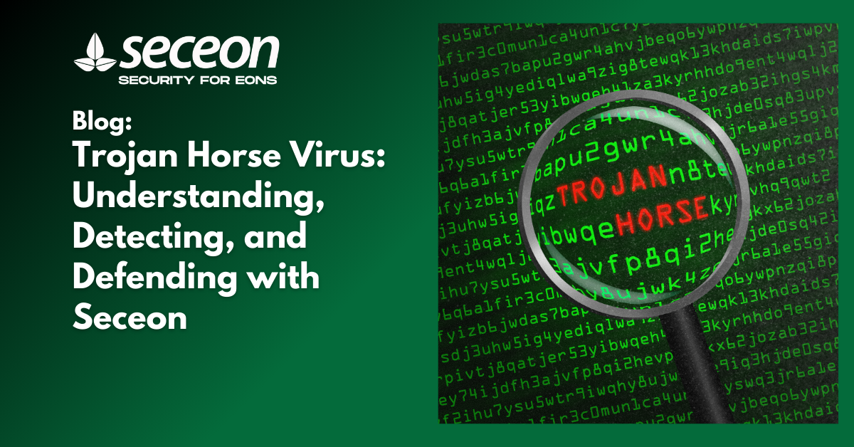 Trojan Horse Virus: Understanding, Detecting, and Defending with Seceon