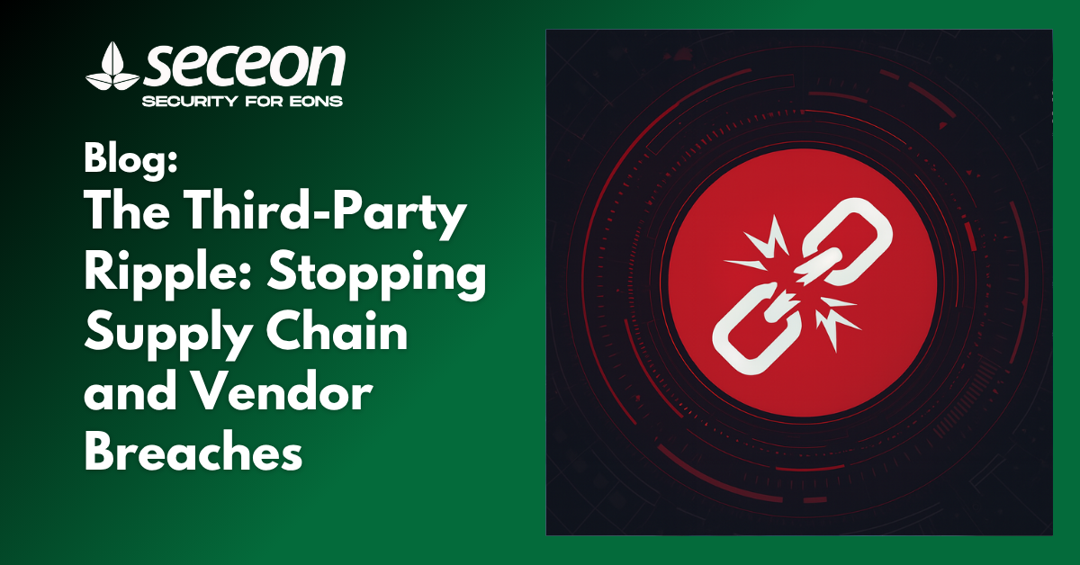 The Third-Party Ripple: Stopping Supply Chain and Vendor Breaches