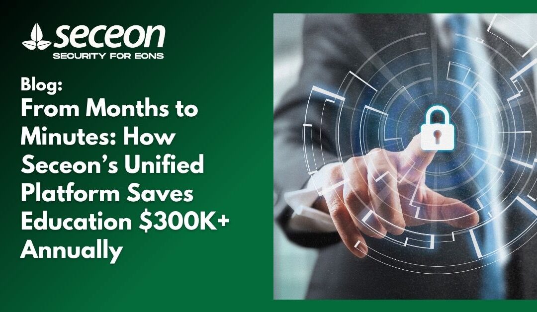 From Months to Minutes: How Seceon’s Unified Platform Saves Education $300K+ Annually