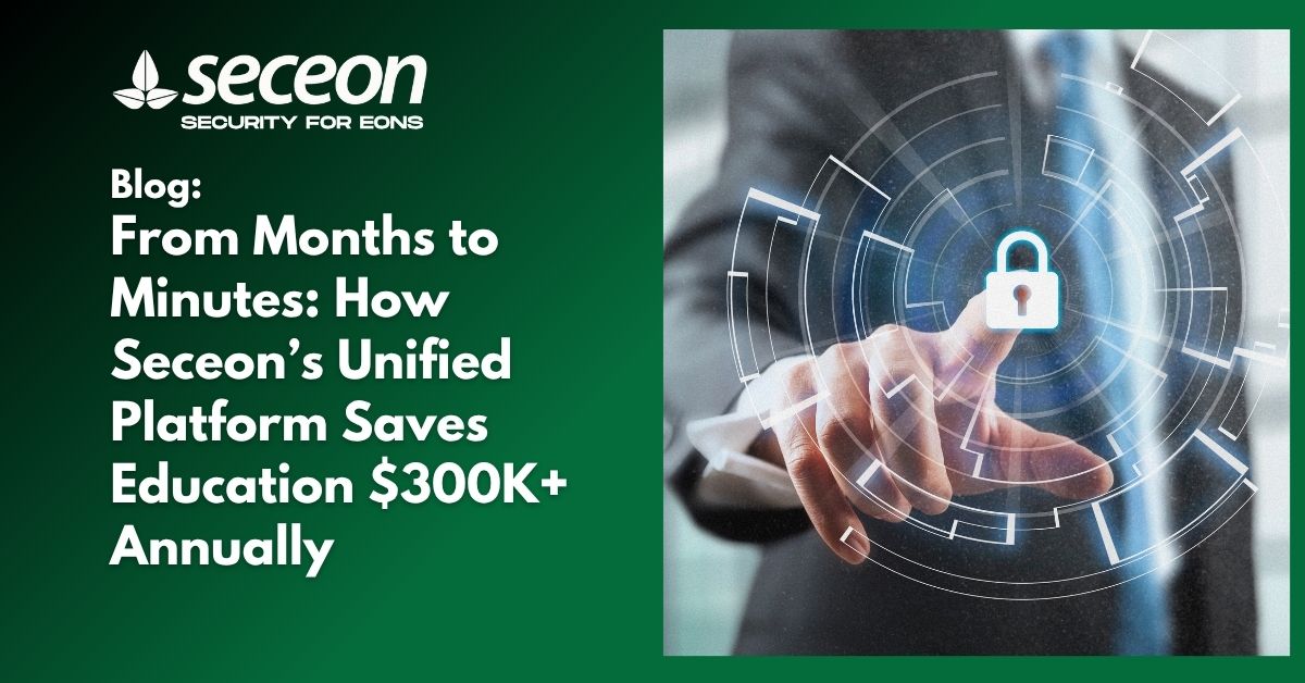 From Months to Minutes: How Seceon’s Unified Platform Saves Education $300K+ Annually