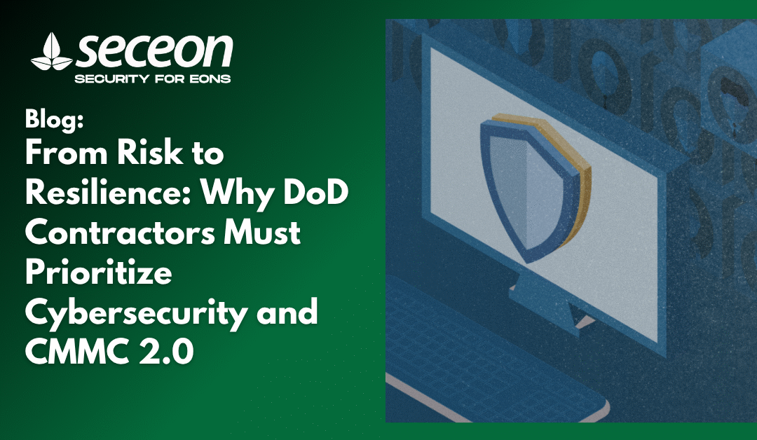From Risk to Resilience: Why DoD Contractors Must Prioritize Cybersecurity and CMMC 2.0