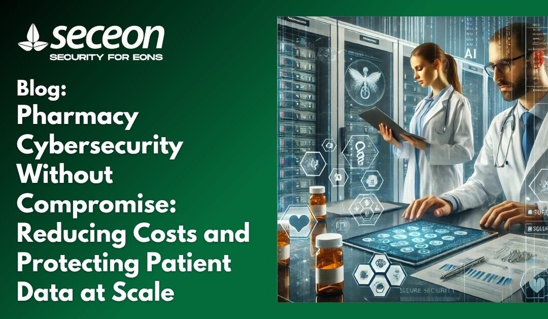 Pharmacy Cybersecurity Without Compromise: Reducing Costs and Protecting Patient Data at Scale