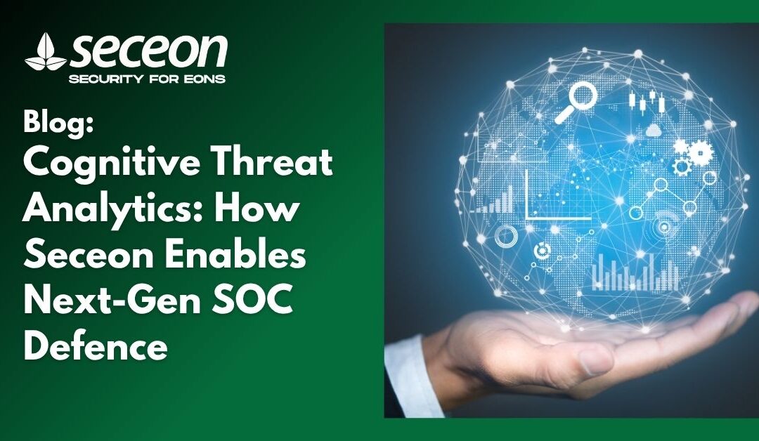 Cognitive Threat Analytics: How Seceon Enables Next-Gen SOC Defence