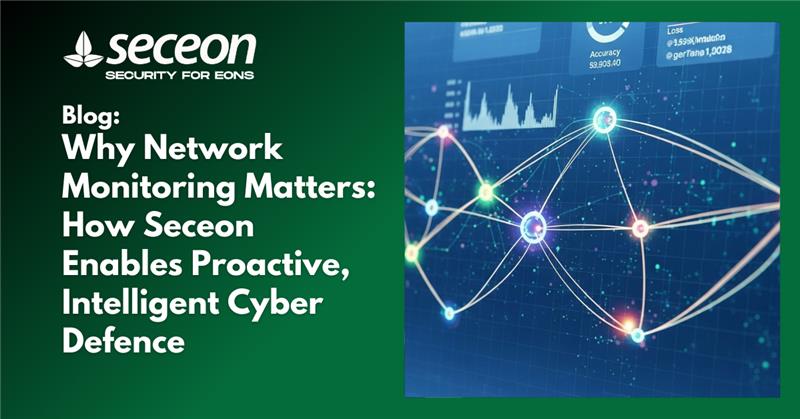 Why Network Monitoring Matters: How Seceon Enables Proactive, Intelligent Cyber Defence