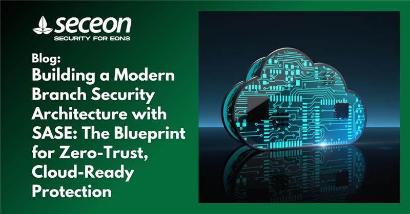 Building a Modern Branch Security Architecture with SASE: The Blueprint for Zero-Trust, Cloud-Ready Protection