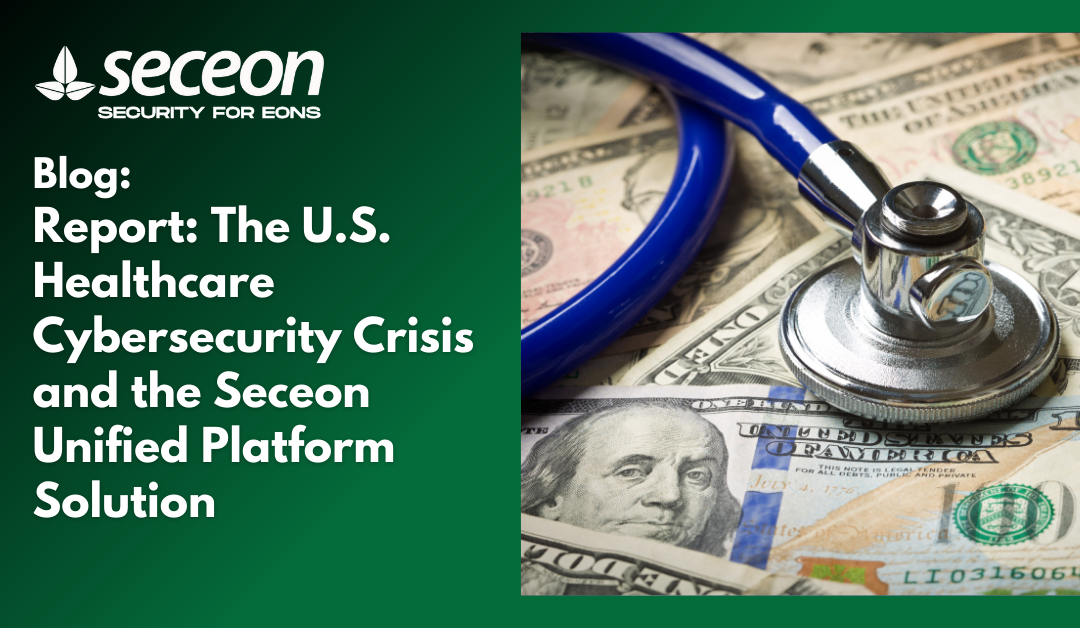 Report: The U.S. Healthcare Cybersecurity Crisis and the Seceon Unified Platform Solution