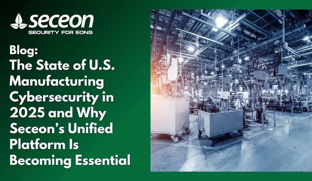 The State of U.S. Manufacturing Cybersecurity in 2025 and Why Seceon’s Unified Platform Is Becoming Essential