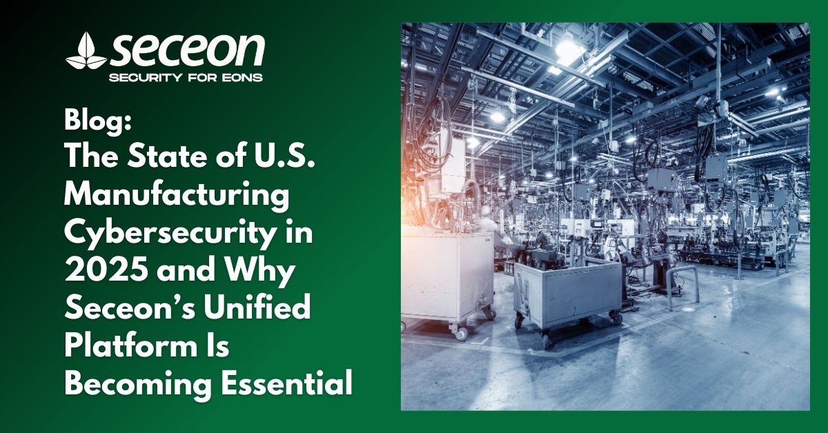 The State of U.S. Manufacturing Cybersecurity in 2025 and Why Seceon’s Unified Platform Is Becoming Essential