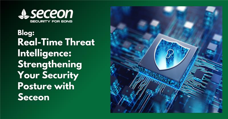Real-Time Threat Intelligence: Strengthening Your Security Posture with Seceon