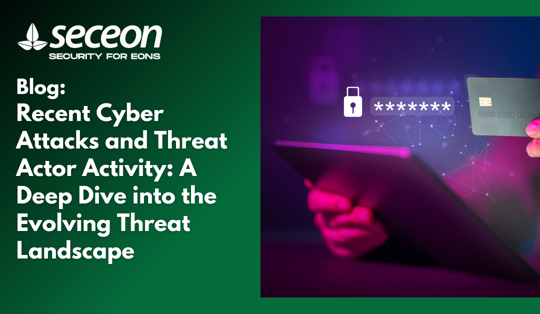 Recent Cyber Attacks and Threat Actor Activity: A Deep Dive into the Evolving Threat Landscape