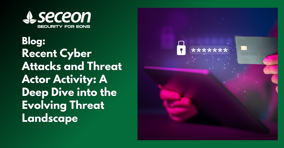 Recent Cyber Attacks and Threat Actor Activity: A Deep Dive into the Evolving Threat Landscape