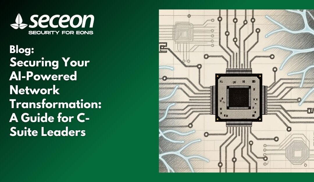 Securing Your AI-Powered Network Transformation: A Guide for C-Suite Leaders