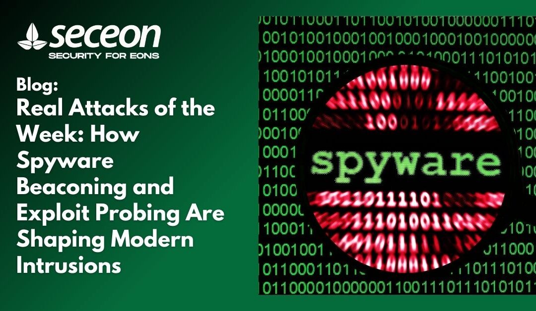 Real Attacks of the Week: How Spyware Beaconing and Exploit Probing Are Shaping Modern Intrusions