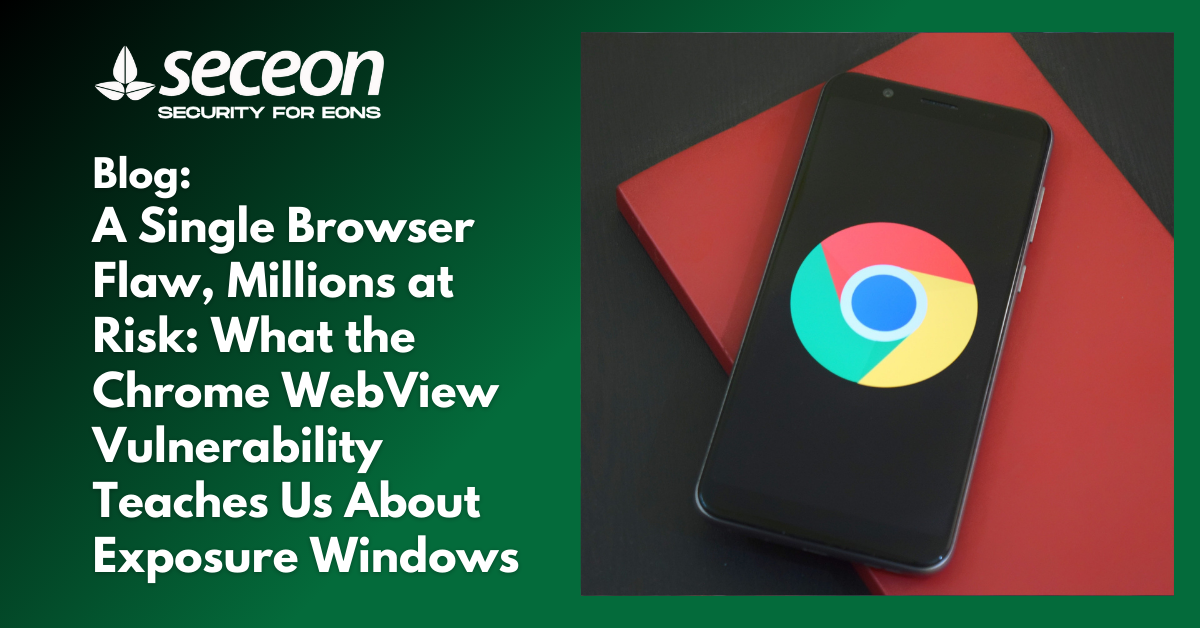 A Single Browser Flaw, Millions at Risk: What the Chrome WebView Vulnerability Teaches Us About Exposure Windows