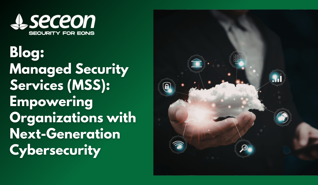 Managed Security Services (MSS): Empowering Organizations with Next-Generation Cybersecurity