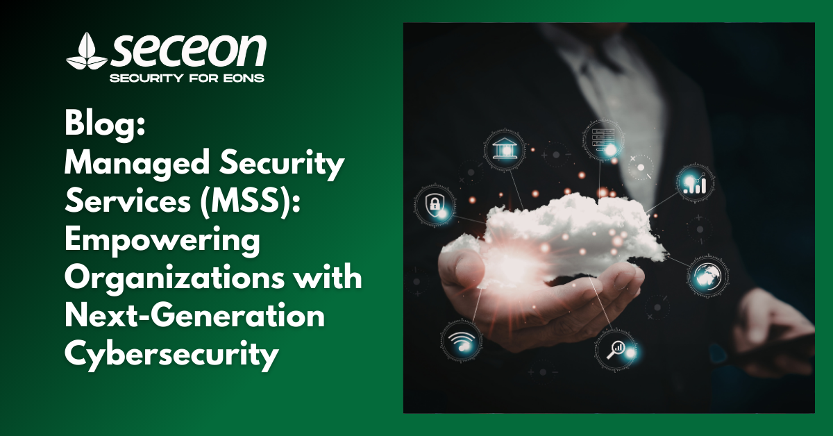 Managed Security Services (MSS): Empowering Organizations with Next-Generation Cybersecurity