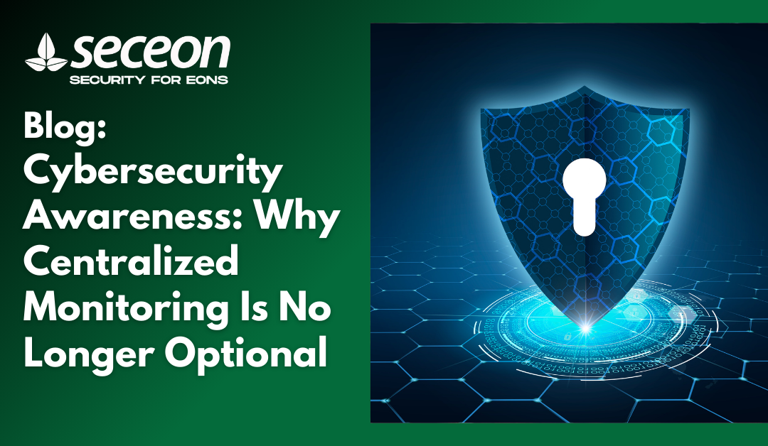 Cybersecurity Awareness: Why Centralized Monitoring Is No Longer Optional