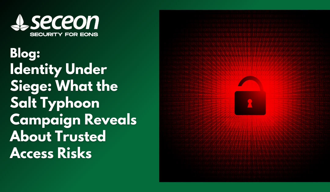 Identity Under Siege: What the Salt Typhoon Campaign Reveals About Trusted Access Risks