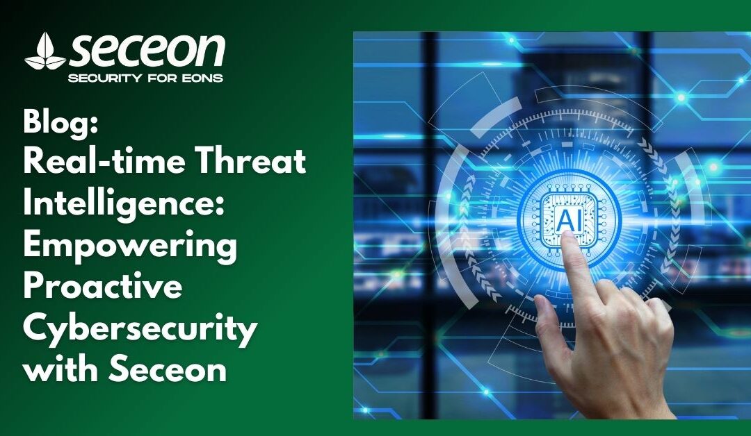 Real-time Threat Intelligence: Empowering Proactive Cybersecurity with Seceon