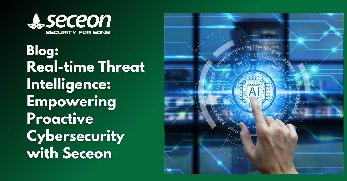 Real-time Threat Intelligence: Empowering Proactive Cybersecurity with Seceon