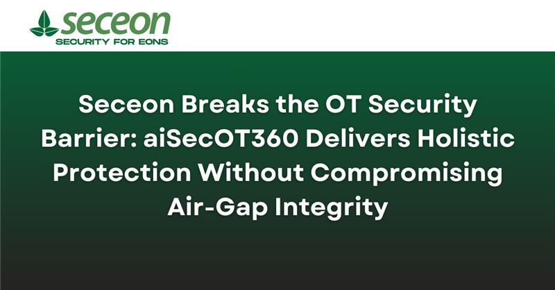 Seceon Breaks the OT Security Barrier: aiSecOT360 Delivers Holistic Protection Without Compromising Air-Gap Integrity