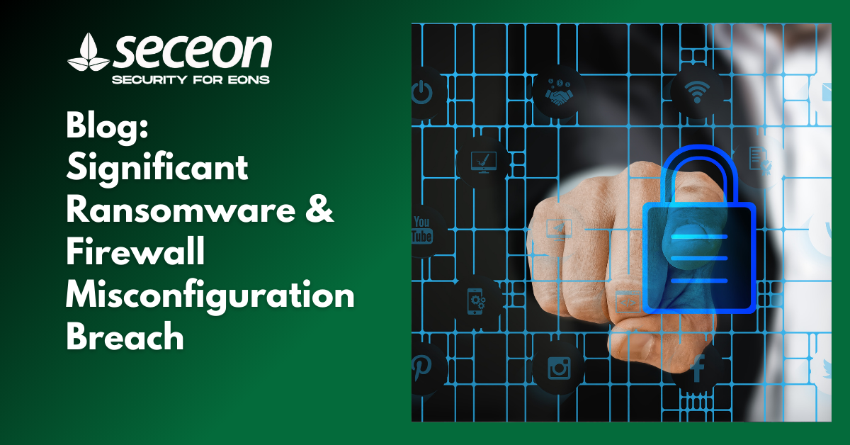 Significant Ransomware & Firewall Misconfiguration Breach