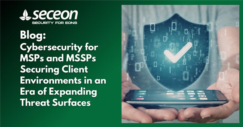 Cybersecurity for MSPs and MSSPs: Securing Client Environments in an Era of Expanding Threat Surfaces