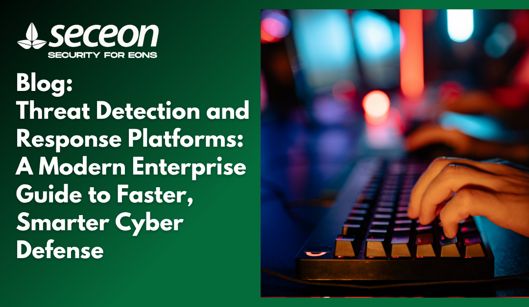Threat Detection and Response Platforms: A Modern Enterprise Guide to Faster, Smarter Cyber Defense