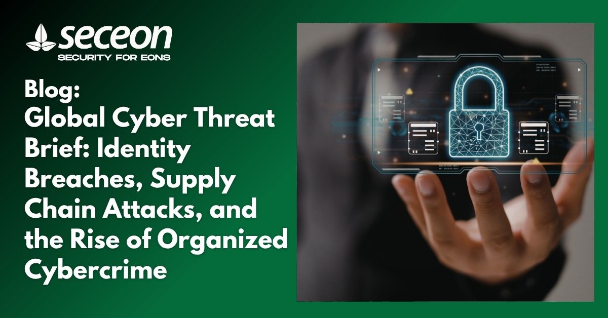 Global Cyber Threat Brief: Identity Breaches, Supply Chain Attacks, and the Rise of Organized Cybercrime