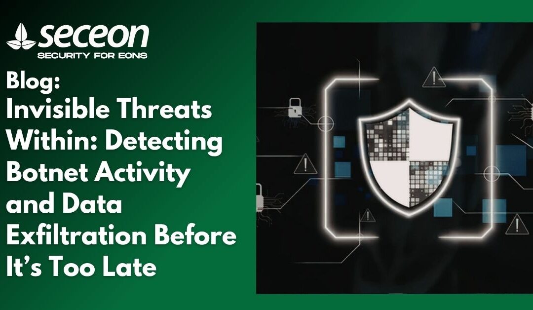 Invisible Threats Within: Detecting Botnet Activity and Data Exfiltration Before It’s Too Late