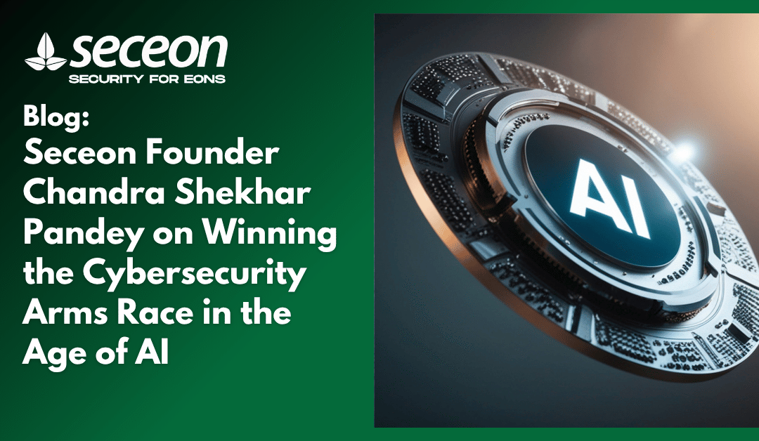 Seceon Founder Chandra Shekhar Pandey on Winning the Cybersecurity Arms Race in the Age of AI