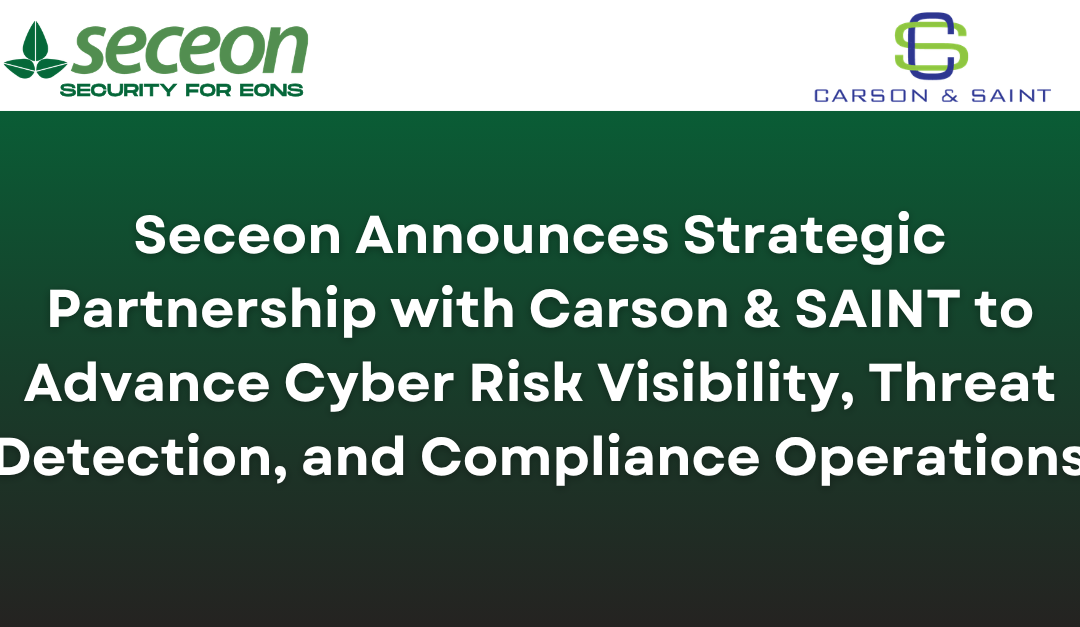 Seceon Announces Strategic Partnership with Carson & SAINT to Advance Cyber Risk Visibility, Threat Detection, and Compliance Operations