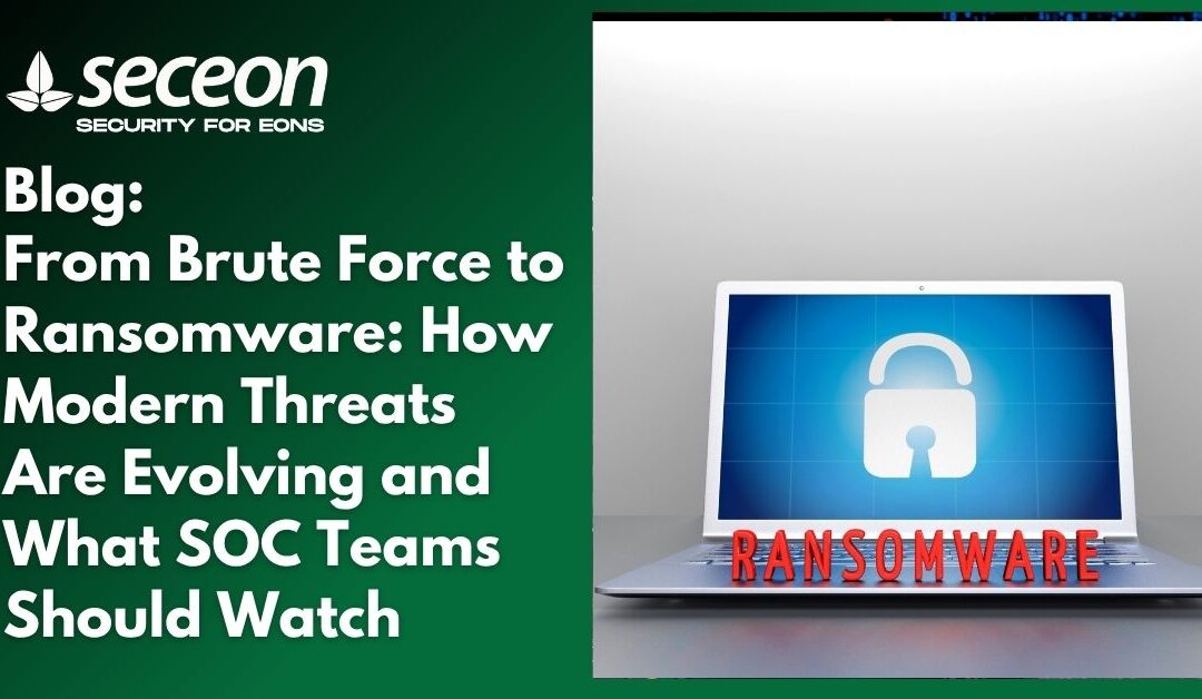From Brute Force to Ransomware: How Modern Threats Are Evolving and What SOC Teams Should Watch