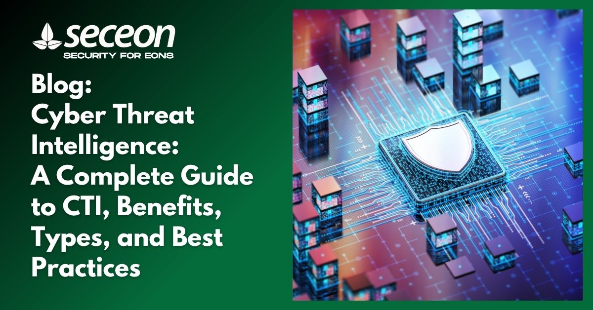 Cyber Threat Intelligence: A Complete Guide to CTI, Benefits, Types, and Best Practices