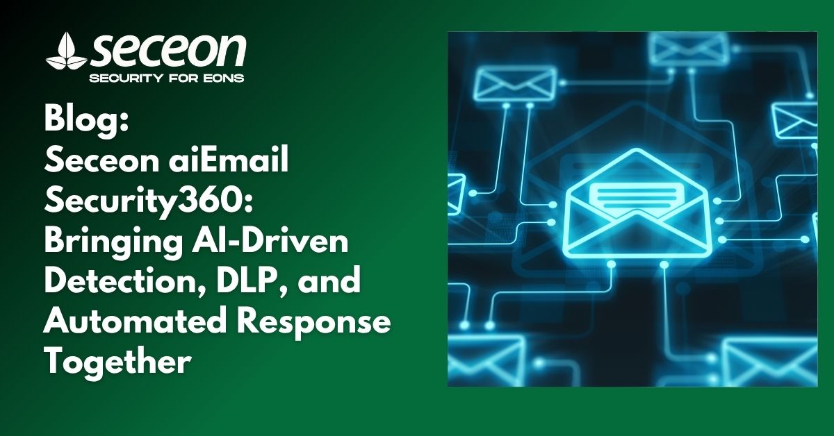 Seceon aiEmail Security360: Bringing AI-Driven Detection, DLP, and Automated Response Together