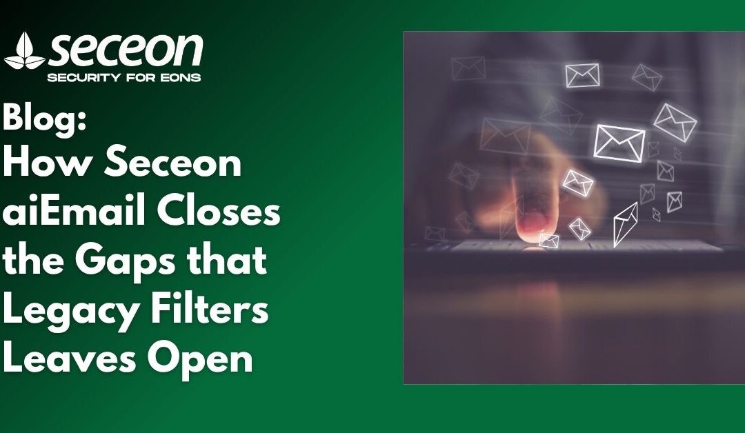 How Seceon aiEmail Closes the Gaps Legacy Filters Leave Open