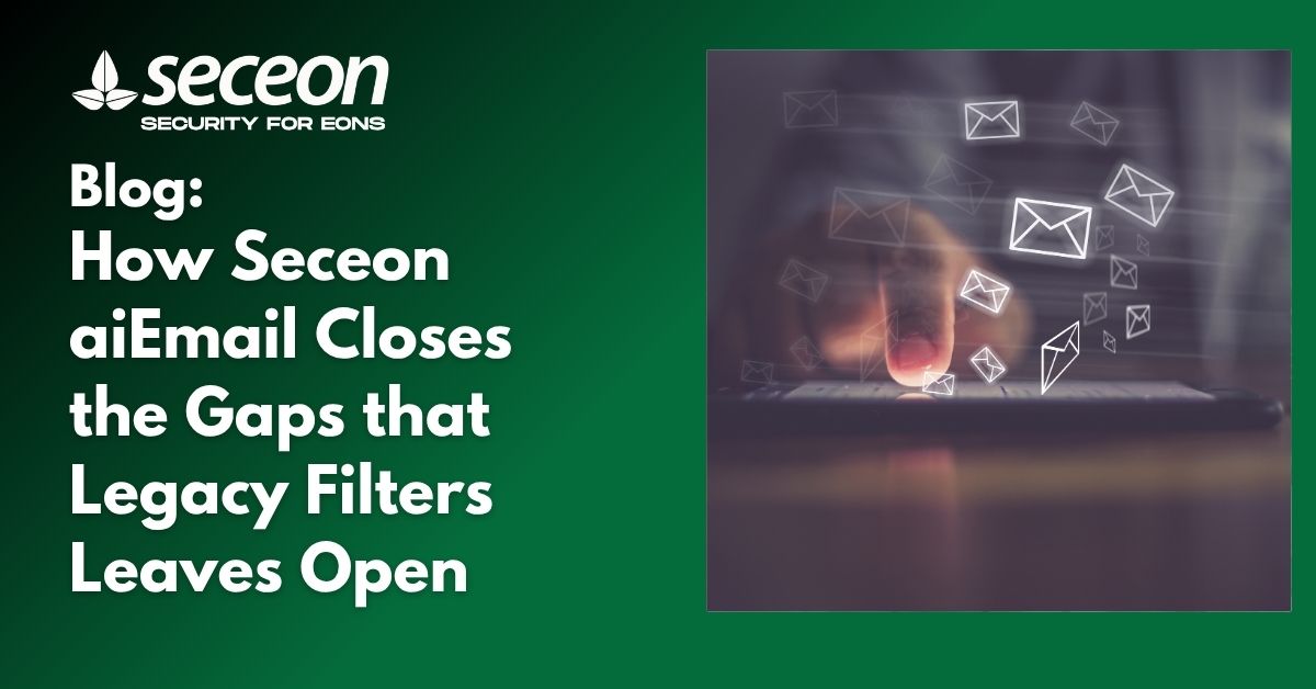 How Seceon aiEmail Closes the Gaps Legacy Filters Leave Open