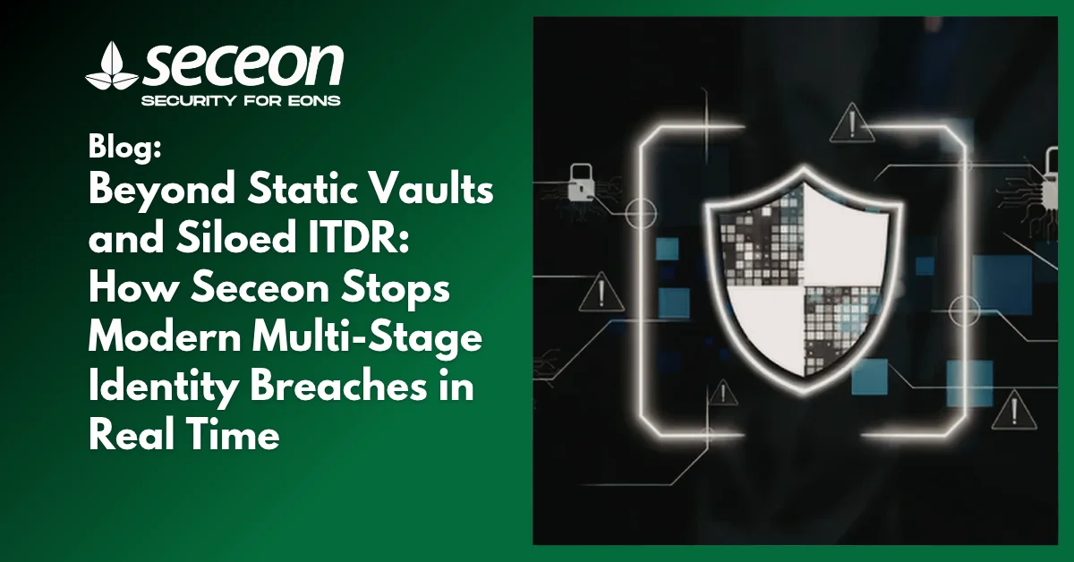 Beyond Static Vaults and Siloed ITDR: How Seceon Stops Modern Multi-Stage Identity Breaches in Real Time