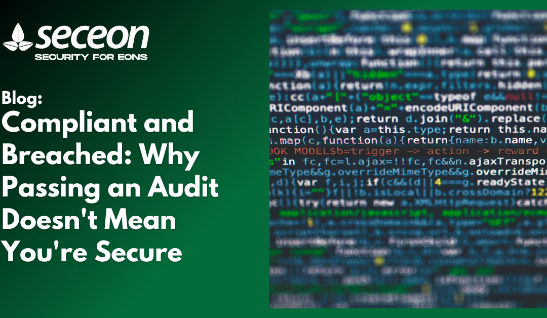Compliant and Breached: Why Passing an Audit Doesn’t Mean You’re Secure